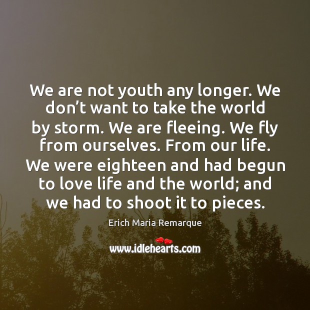 We are not youth any longer. We don’t want to take Erich Maria Remarque Picture Quote