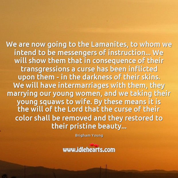 We are now going to the Lamanites, to whom we intend to Brigham Young Picture Quote