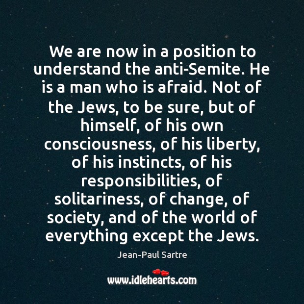 We are now in a position to understand the anti-Semite. He is Jean-Paul Sartre Picture Quote