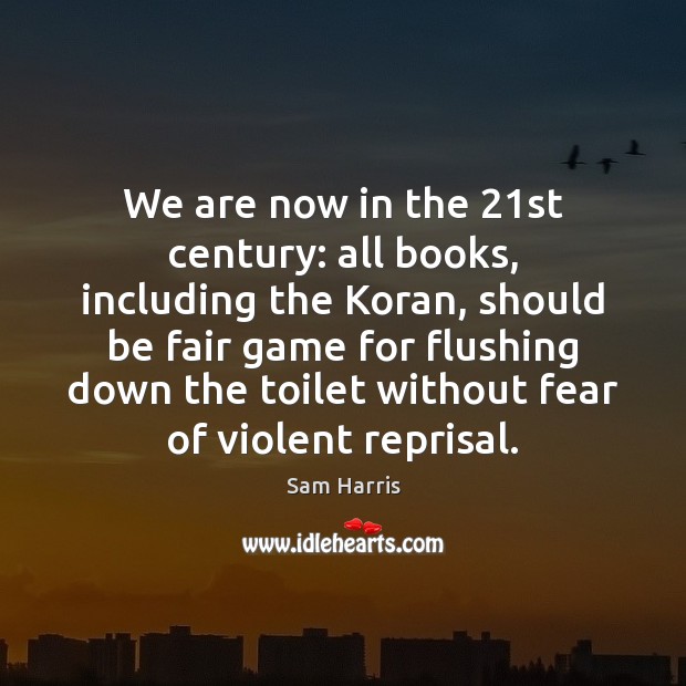 We are now in the 21st century: all books, including the Koran, Sam Harris Picture Quote