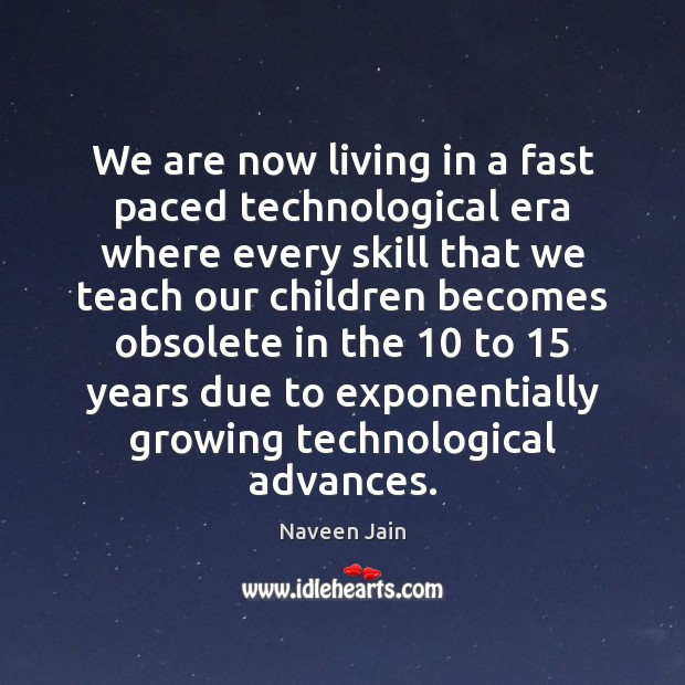 We are now living in a fast paced technological era where every Naveen Jain Picture Quote