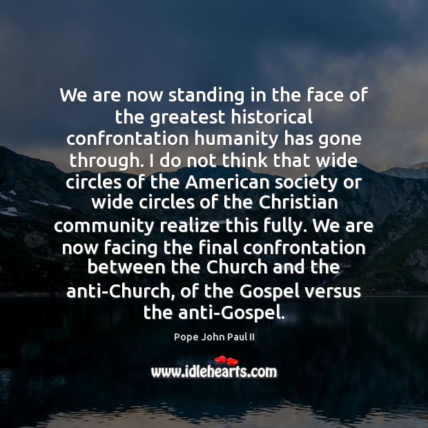 We are now standing in the face of the greatest historical confrontation Pope John Paul II Picture Quote
