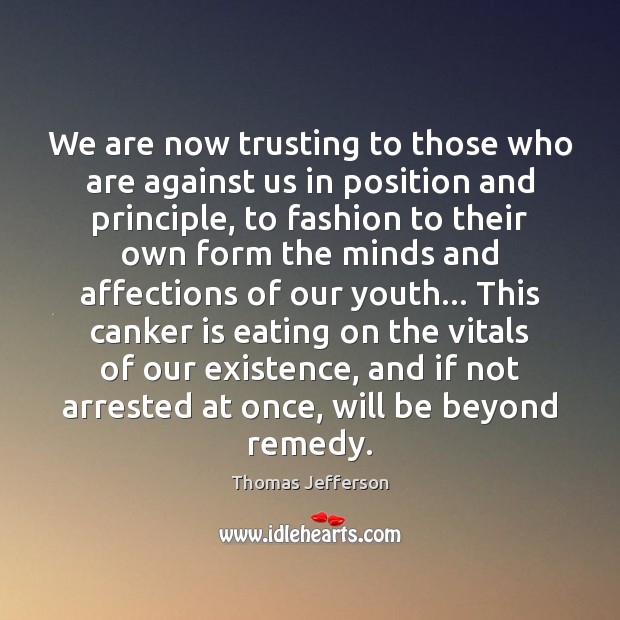We are now trusting to those who are against us in position Thomas Jefferson Picture Quote