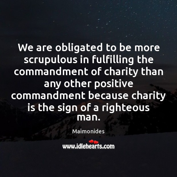 We are obligated to be more scrupulous in fulfilling the commandment of Charity Quotes Image
