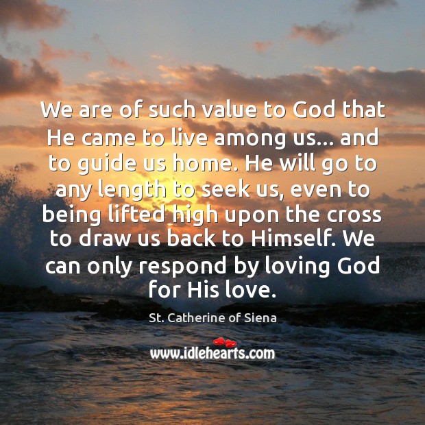 We are of such value to God that He came to live St. Catherine of Siena Picture Quote