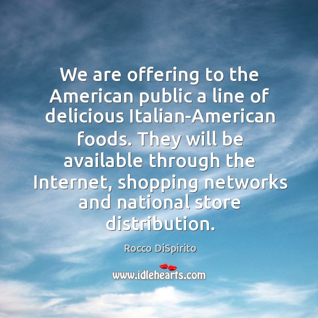 We are offering to the american public a line of delicious italian-american foods. Rocco DiSpirito Picture Quote