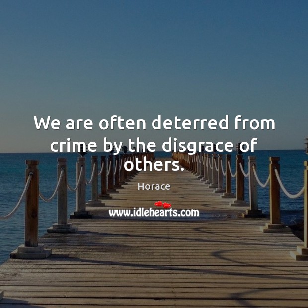 We are often deterred from crime by the disgrace of others. Horace Picture Quote