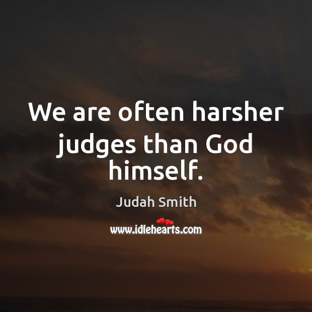 We are often harsher judges than God himself. Judah Smith Picture Quote