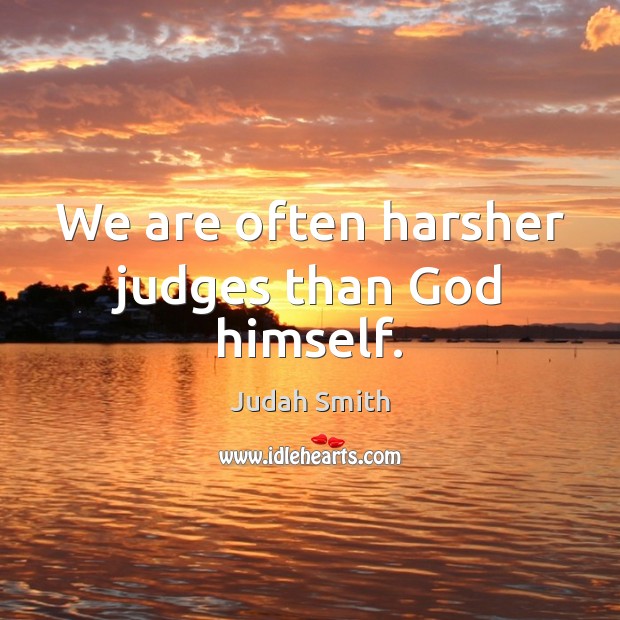 We are often harsher judges than God himself. Judah Smith Picture Quote