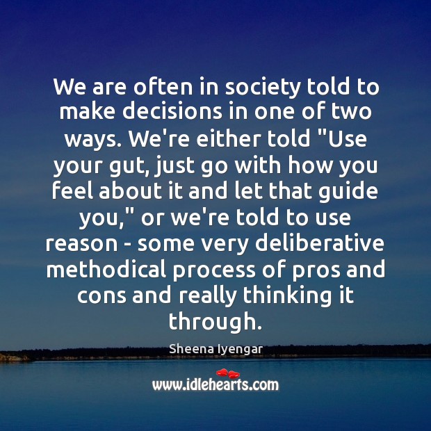 We are often in society told to make decisions in one of Sheena Iyengar Picture Quote