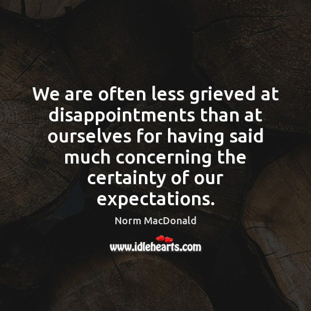 We are often less grieved at disappointments than at ourselves for having Norm MacDonald Picture Quote