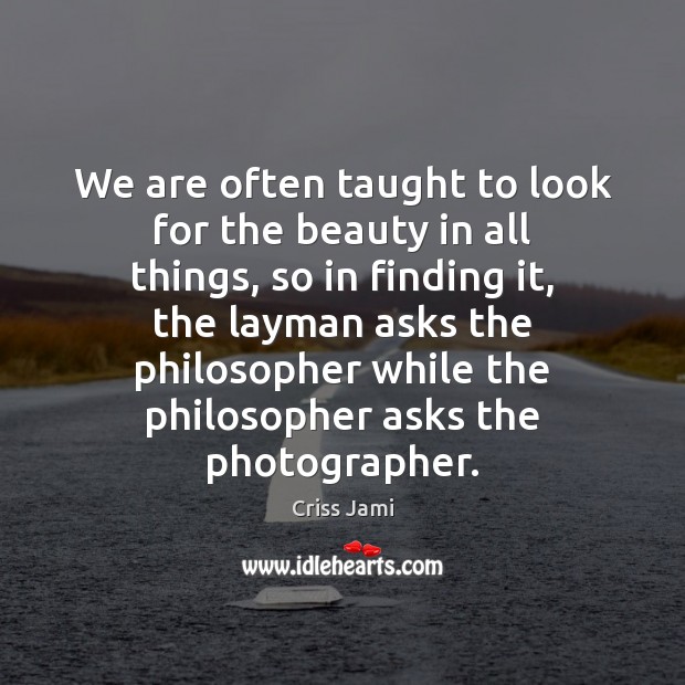 We are often taught to look for the beauty in all things, Criss Jami Picture Quote