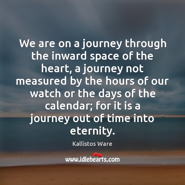 We are on a journey through the inward space of the heart, 