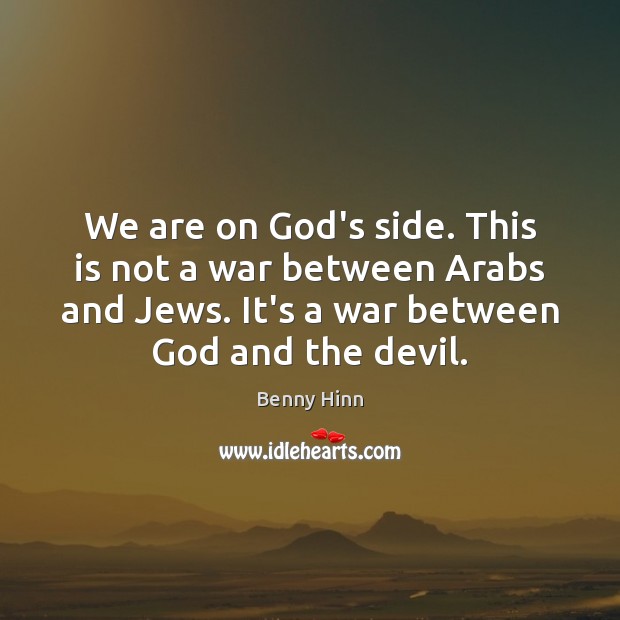 We are on God’s side. This is not a war between Arabs Benny Hinn Picture Quote
