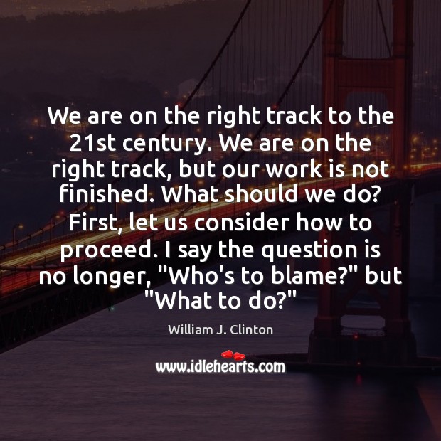 We are on the right track to the 21st century. We are William J. Clinton Picture Quote