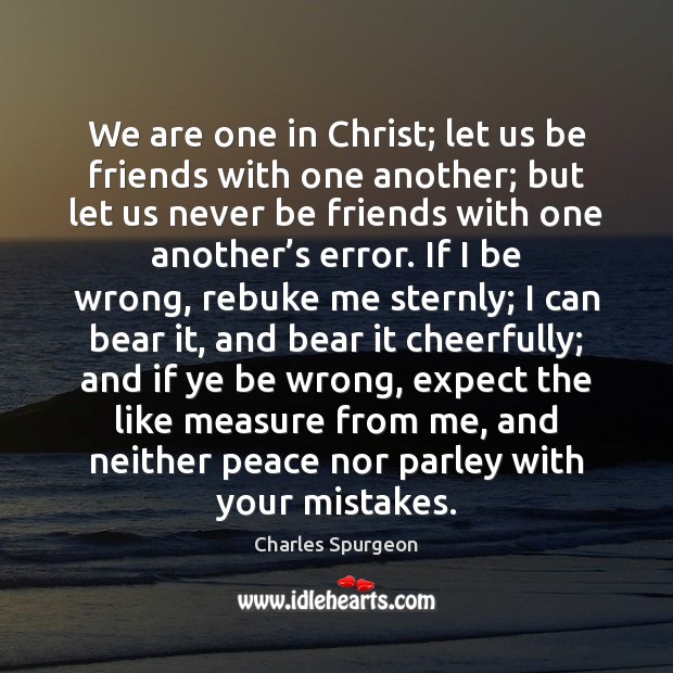 We are one in Christ; let us be friends with one another; Charles Spurgeon Picture Quote