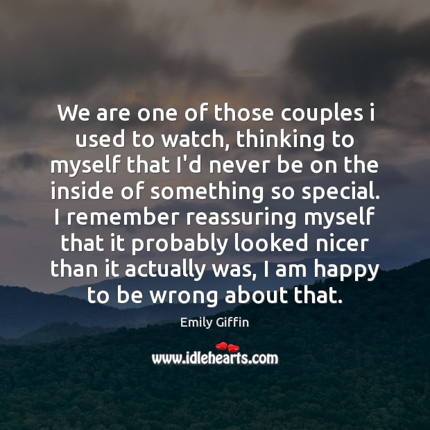 We are one of those couples i used to watch, thinking to Emily Giffin Picture Quote