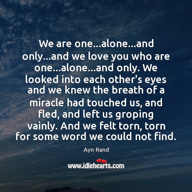 We are one…alone…and only…and we love you who are Ayn Rand Picture Quote
