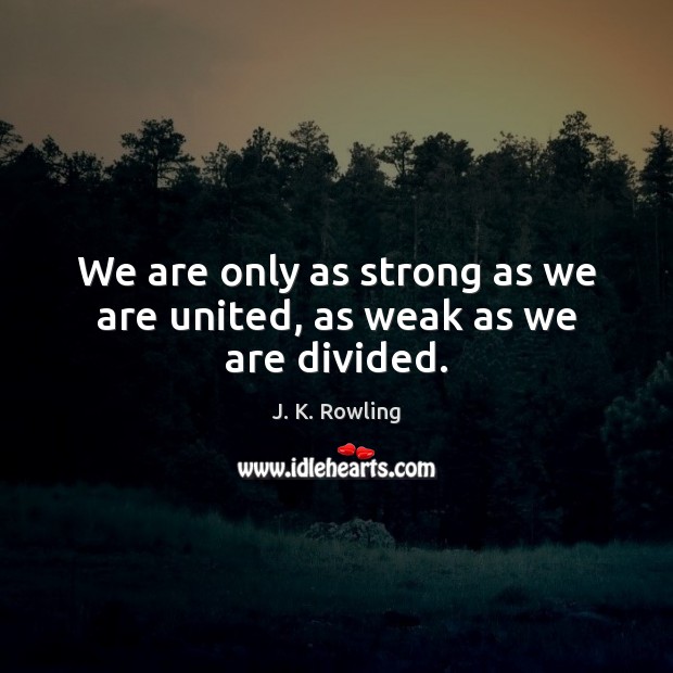 We are only as strong as we are united, as weak as we are divided. Image