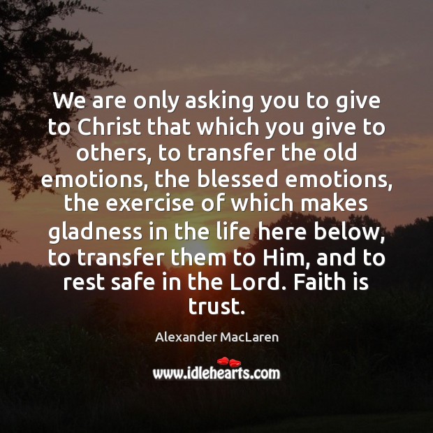 We are only asking you to give to Christ that which you Faith Quotes Image