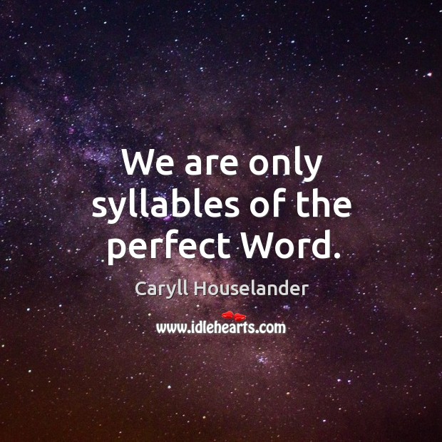 We are only syllables of the perfect Word. Caryll Houselander Picture Quote