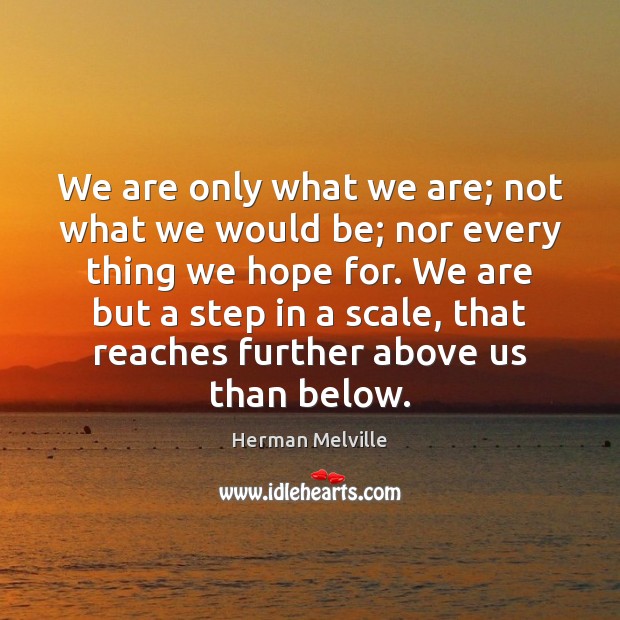 We are only what we are; not what we would be; nor Herman Melville Picture Quote