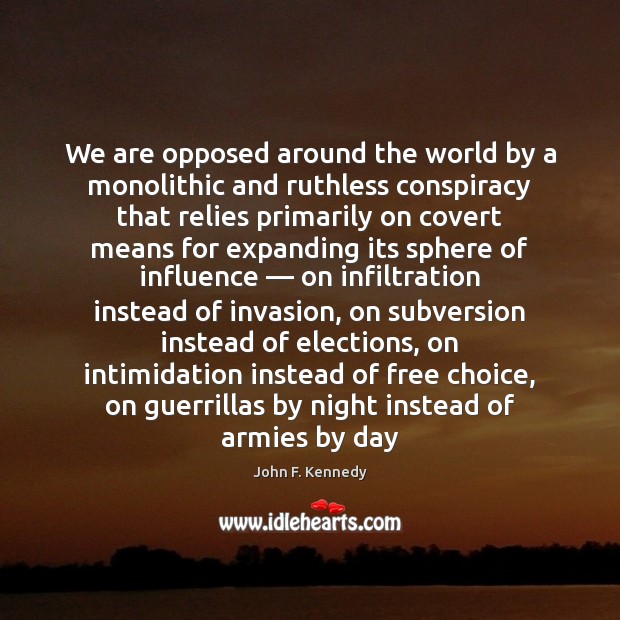 We are opposed around the world by a monolithic and ruthless conspiracy Image