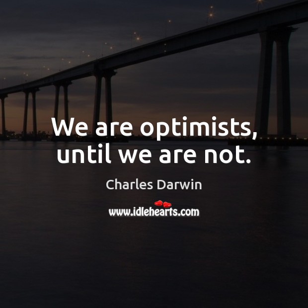 We are optimists, until we are not. Image