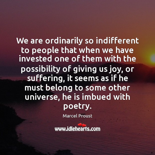 We are ordinarily so indifferent to people that when we have invested 