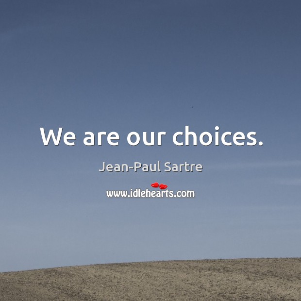 We are our choices. Jean-Paul Sartre Picture Quote