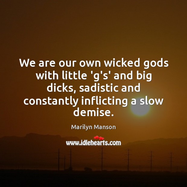 We are our own wicked Gods with little ‘g’s’ and big dicks, Marilyn Manson Picture Quote