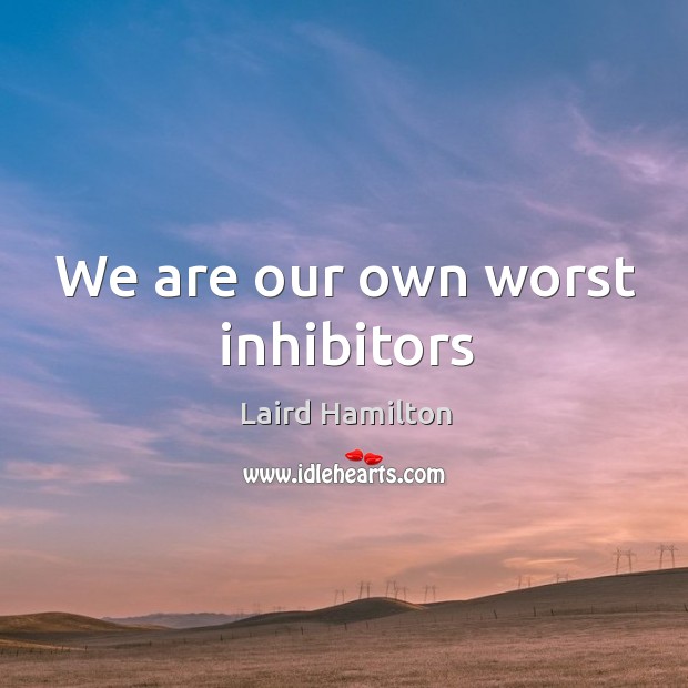 We are our own worst inhibitors Image