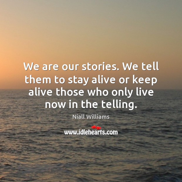 We are our stories. We tell them to stay alive or keep Image