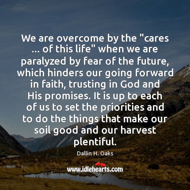 We are overcome by the “cares … of this life” when we are Dallin H. Oaks Picture Quote