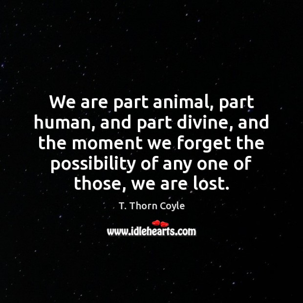 We are part animal, part human, and part divine, and the moment T. Thorn Coyle Picture Quote