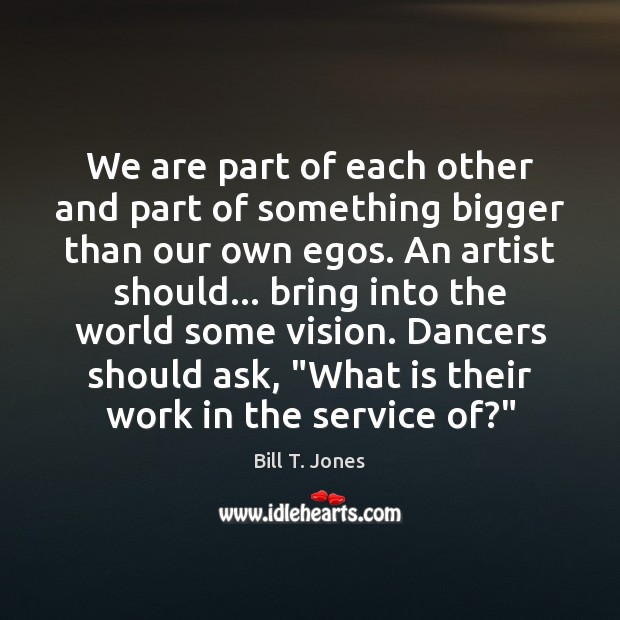 We are part of each other and part of something bigger than Bill T. Jones Picture Quote