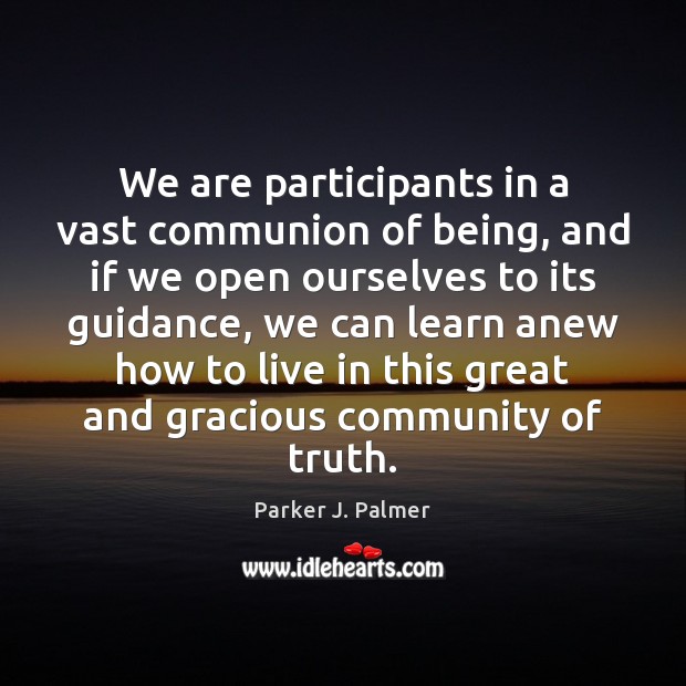 We are participants in a vast communion of being, and if we Parker J. Palmer Picture Quote