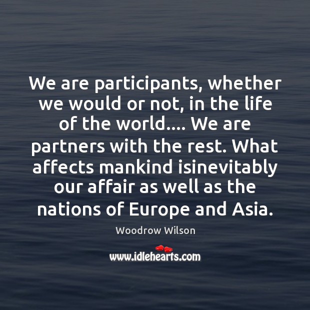 We are participants, whether we would or not, in the life of Woodrow Wilson Picture Quote