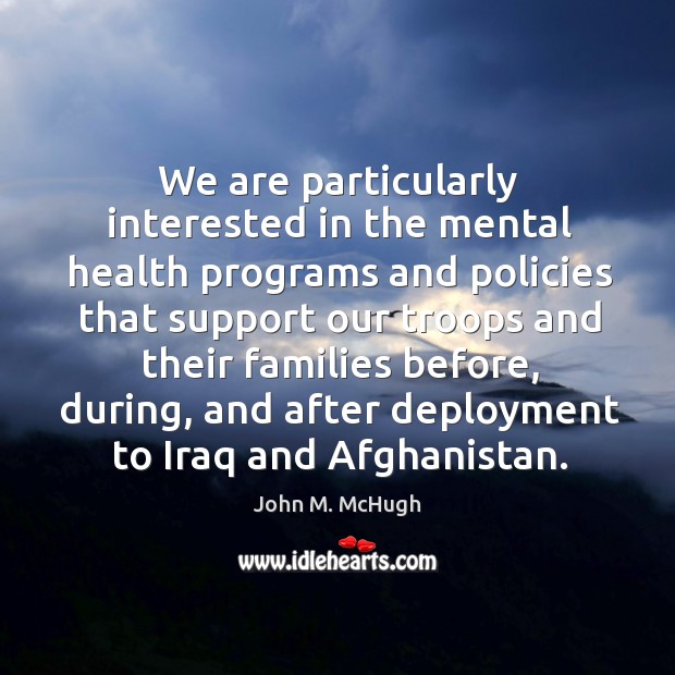 We are particularly interested in the mental health programs and policies that John M. McHugh Picture Quote
