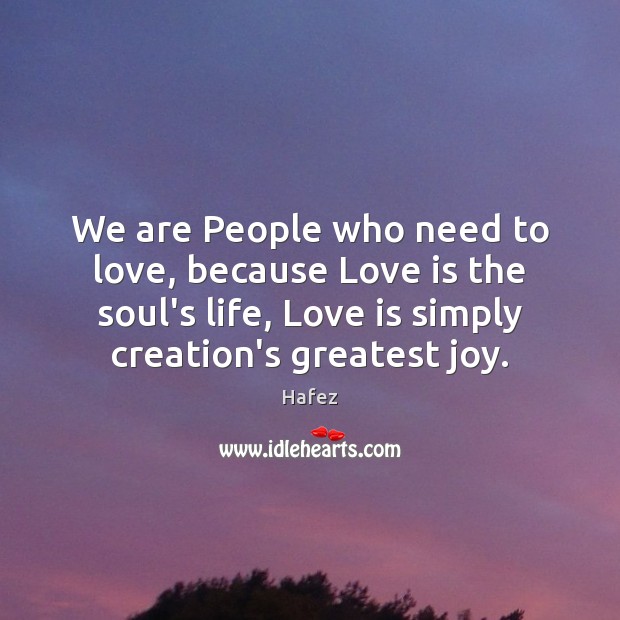 We are People who need to love, because Love is the soul’s Hafez Picture Quote