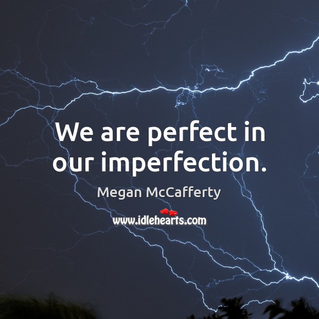 We are perfect in our imperfection. Megan McCafferty Picture Quote