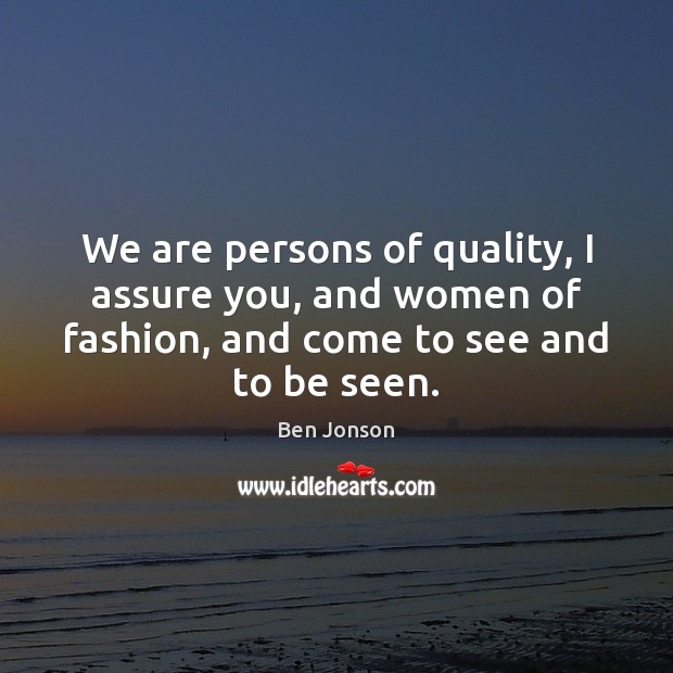 We are persons of quality, I assure you, and women of fashion, Ben Jonson Picture Quote