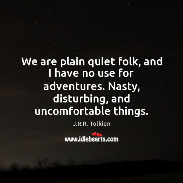 We are plain quiet folk, and I have no use for adventures. J.R.R. Tolkien Picture Quote