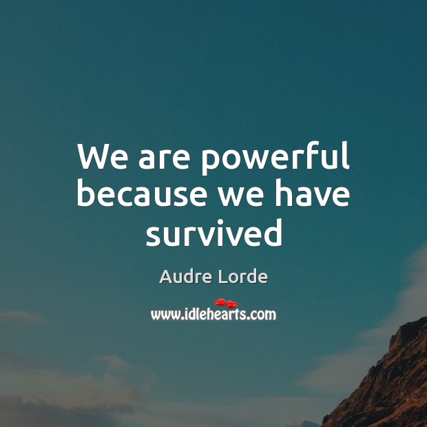 We are powerful because we have survived Audre Lorde Picture Quote
