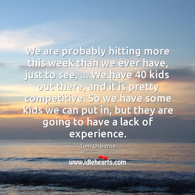 We are probably hitting more this week than we ever have, just Tom Osborne Picture Quote