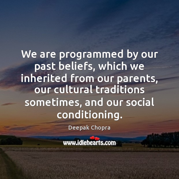 We are programmed by our past beliefs, which we inherited from our Deepak Chopra Picture Quote
