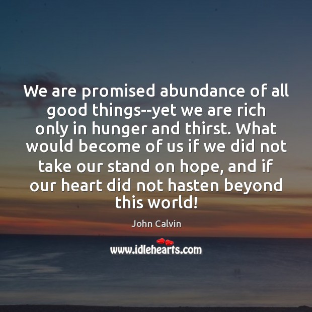 We are promised abundance of all good things–yet we are rich only John Calvin Picture Quote