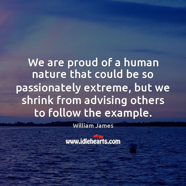 We are proud of a human nature that could be so passionately 