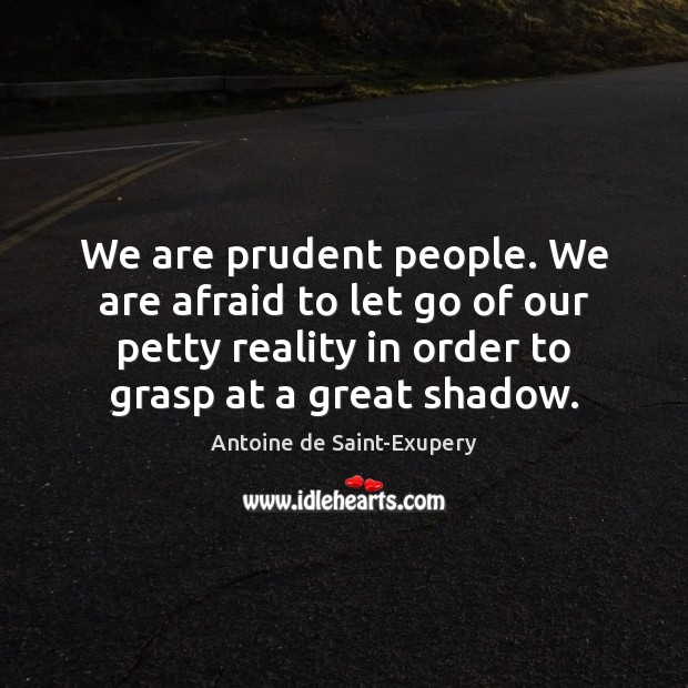 We are prudent people. We are afraid to let go of our Antoine de Saint-Exupery Picture Quote