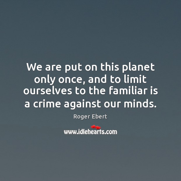 We are put on this planet only once, and to limit ourselves Crime Quotes Image